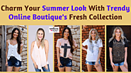 Charm Your Summer Look With Trendy Online Boutique's Fresh Collection