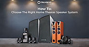 How To Choose The Right Home Theater Speaker System - Truvison