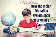 5 Reasons How Indian Education System Spoil Your Child’s Career | Parenting Mistakes & Advice - India Parenting Tips ...