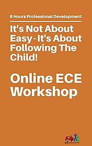 ECE Workshops Presents: It’s Not About Easy – It’s About Following The Child – Start Now!