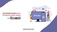 A Complete Guide For The Progress Web Apps with Drupal