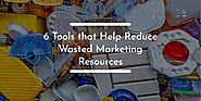 6 Tools that Help Reduce Wasted Marketing Resources
