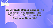 3D Architectural Rendering Service– Redefining The Technical Evolution For Business Benefits!