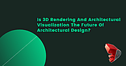 Is 3D Rendering And Architectural Visualization The Future Of Architectural Design?