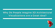 Why Do People Imagine 3D Architectural Visualizations are a Great Idea?