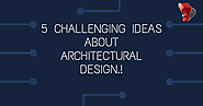 5 Challenging Ideas about Architectural Design.!