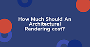 How Much Should An Architectural rendering cost?