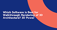 Which Software is Best for Walk through Rendering of 3D Architecture? 3D Power