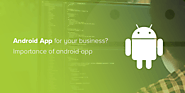 Why to Opt Android App for Your Business? Importance of Android App
