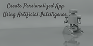 Want To Create A Personalized App Using AI? Here’s How