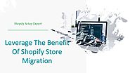 Leverage The Benefit Of Shopify Store Migration