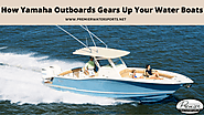 How Yamaha Outboards Gears Up Your Water Boats
