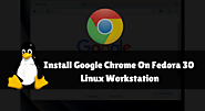 How to Install Google Chrome On Fedora 30 Linux Workstation