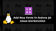 How to Add and Install New Fonts in Fedora 30 Linux Workstation