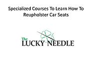 Specialized Courses To Learn How To Reupholster Car Seats