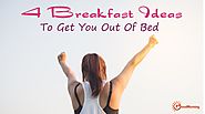 4 Breakfast Ideas to Get You Out of Bed - GoodMorning Global Pte. Ltd.