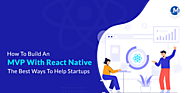 How To Build An MVP With React Native: The Best Ways To Help Startups
