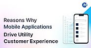 Reasons Why Mobile Applications Drive Utility Customer Experience