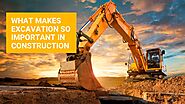 What makes excavation so important in construction