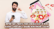 Important Points That Should Keep In Mind before Choosing a Brand New Online Casino