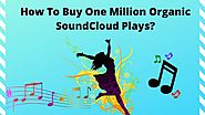 How To Buy One Million Organic SoundCloud Plays?