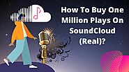 How To Buy One Million Plays On SoundCloud (Real)?