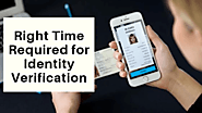 What is the right time required for Identity Verification for everyone?