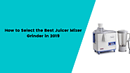 How to Select the Best Juicer Mixer Grinder in 2019 - Kitchenupp