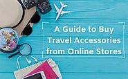 A Guide to Buy Travel Accessories from Online Stores