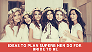 5 Ideas to Plan Superb Hen Do for Bride to Be - Varsany