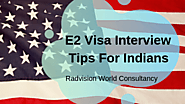 Radvision World Consultancy - Immigration Insights Blog and News — E2 Visa Interview Tips For Indians