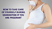 How To Take Care Of Yourself If You Are Pregnant During Quarantine