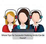 Where Tips For Successful Dubbing Artists Can Be Found?