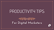 Top 6 Productivity Hacks for Digital Marketers - Fresh Proposals