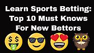 Learn Sports Betting - Top 10 Must Know Best Practices For New Sports Bettors