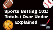 Sports Betting 101: Totals / Over Under Betting Explained with Examples
