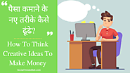 पैसा कमाने के लिए नए तरीके कैसे ढूंढे? - How To Think Creative Ideas To Make Money