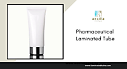 Why Pharmaceutical Laminated Tubes are Famous?
