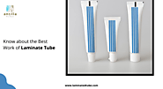 Know about the Best Work of Laminate Tube