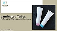Laminated Tubes are preferred for Pharmaceutical packaging