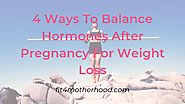 4 Ways To Balance Hormones After Pregnancy For Weight Loss