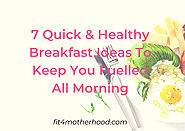 7 Quick & Healthy Breakfast Ideas To Keep You Fueled All Morning