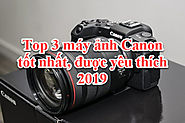Top 3 máy ảnh Canon tốt nhất hiện nay 2019 - Fundeconp