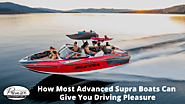 How Most Advanced Supra Boats Can Give You Driving Pleasure