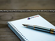 Why Writing A Good Thesis Is Important and Key to Master the Skill of Thesis Writing?