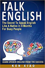 Talk English: The Secret To Speak English Like A Native In 6 Months For Busy People, Learn Spoken English From The Su...