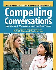 Compelling Conversations: Questions and Quotations on Timeless Topics- An Engaging ESL Textbook for Advanced Students...