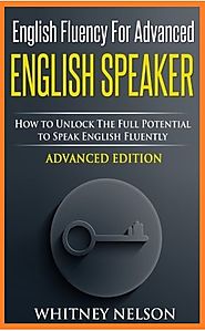 English Fluency For Advanced English Speaker: How To Unlock The Full Potential To Speak English Fluently - KHANBOOKS
