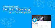 What is the Best Twitter Strategy for an Ecommerce Site?
