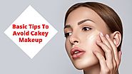 Basic Tips To Avoid Cakey Makeup